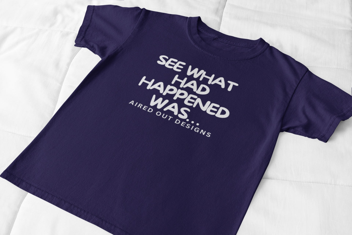 What had happened was... Tshirt