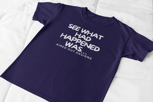 What had happened was... Tshirt